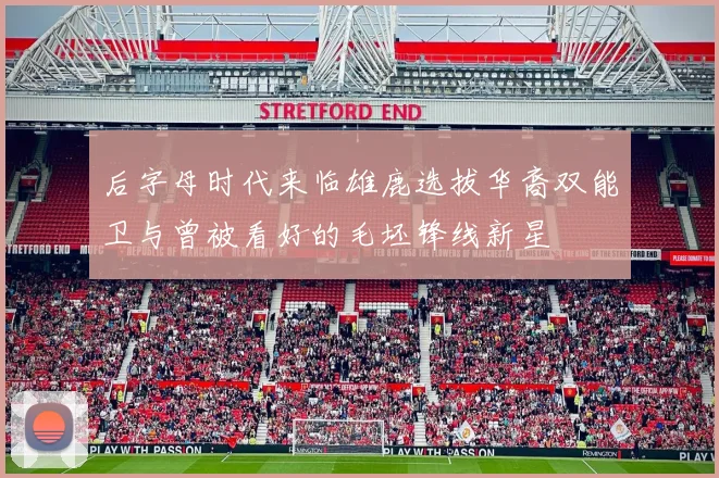 后字母时代来临雄鹿选拔华裔双能卫与曾被看好的毛坯锋线新星