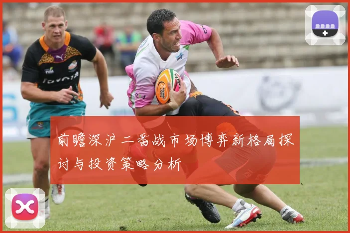 前瞻深沪二番战市场博弈新格局探讨与投资策略分析
